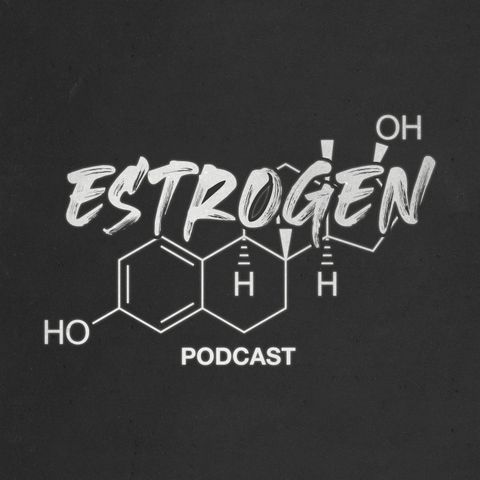 Estrogen the podcast introduction Pt. 3