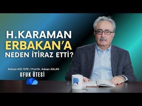 HAYRETTİN KARAMAN ERBAKAN’A NEDEN İTİRAZ ETTİ - UFUK ÖTESİ -Prof.Dr.Adnan ASLANRıdvan KIZILTEPE