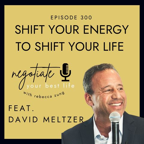 How to Shift Your Energy to Shift Your Life with David Meltzer on Negotiate Your Best Life with Rebecca Zung #300