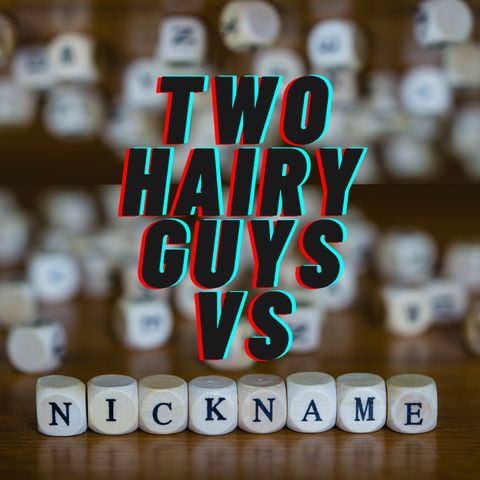 Two Hairy Guys vs Nicknames