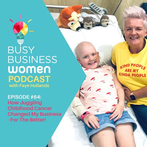 How Juggling Childhood Cancer Changed My Business - For The Better!