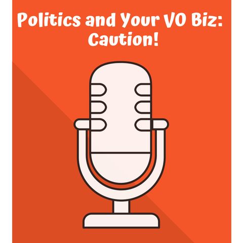Politics and Your VO Biz: Caution!