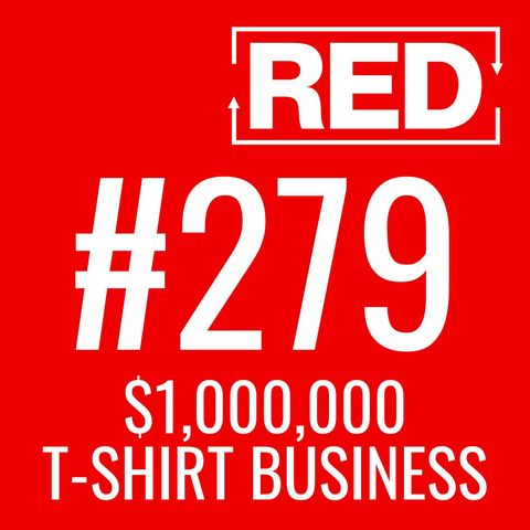 RED 279: The $1,000,000 T-Shirt Business