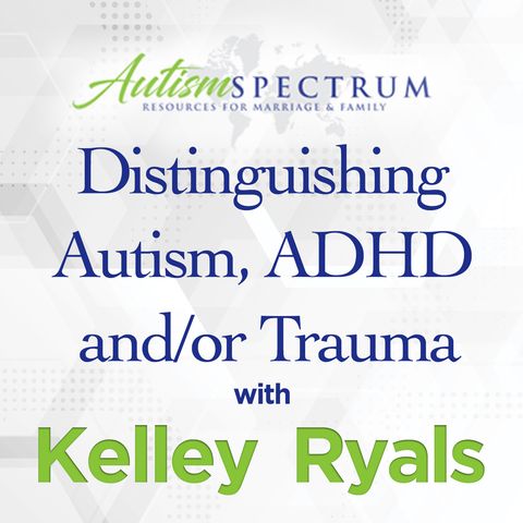 Distinguishing Autism ADHD and_or Trauma with Kelley Ryals