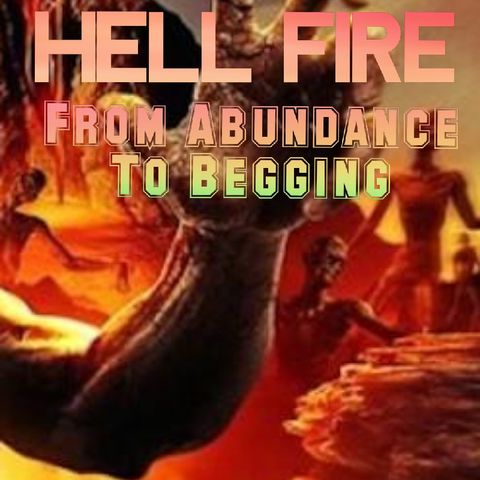 Hell Fire From Abundance To Begging