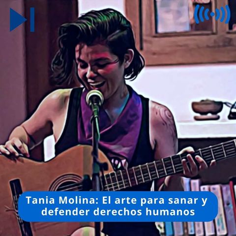 Cápsula - Tania Molina, el arte para sanar y defender derechos humanos