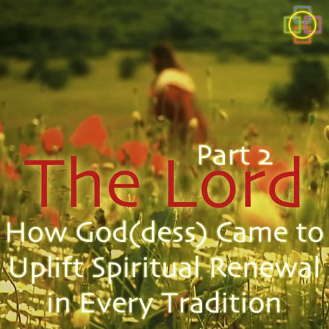 The Lord: How God(dess) Came to Uplift Spiritual Renewal in Every Tradition (Book Series Part 2)