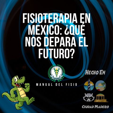 Episodio 7 Fisioterapia en México: ¿Qué nos depara el Futuro?