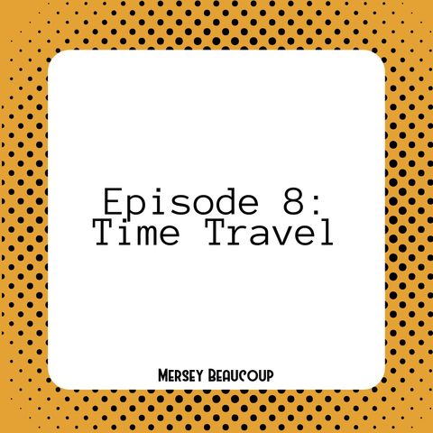 #Ep8 – Time Travel