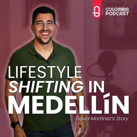 Lifestyle Shifting in Medellin: David’s Story - Ep. 53