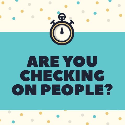 Are You Checking On People Enough?