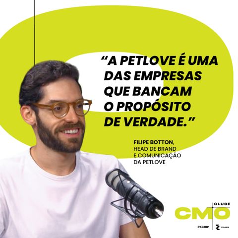 Clube CMO Ep #6 "A Petlove é uma das empresas que bancam o propósito" - Filipe Botton, head de Brand e Comunicação