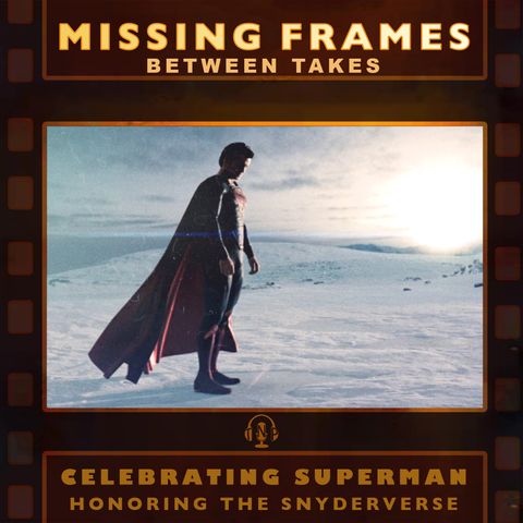 Honoring the Snyderverse | Missing Frames #0.89: Celebrating Superman
