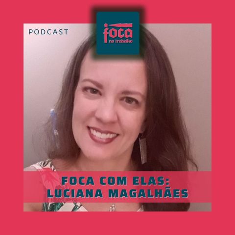 #59 - Foca com Elas: Luciana Magalhães