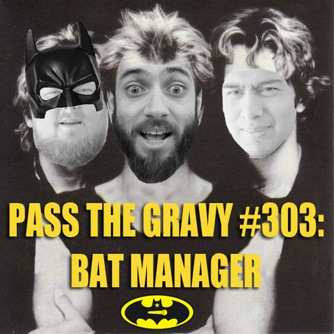 Pass The Gravy #303: Bat Manager
