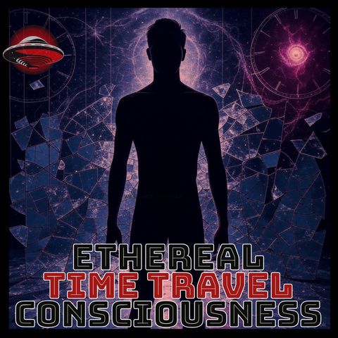 Ethereal Time Travel: Memory- Consciousness & the Mysteries of Time!