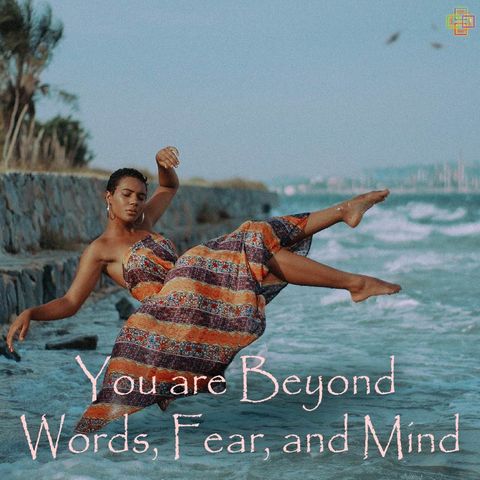 You are Beyond Words, Fear, and Mind