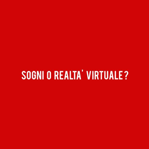 Sogni o Realtà Virtuale ?
