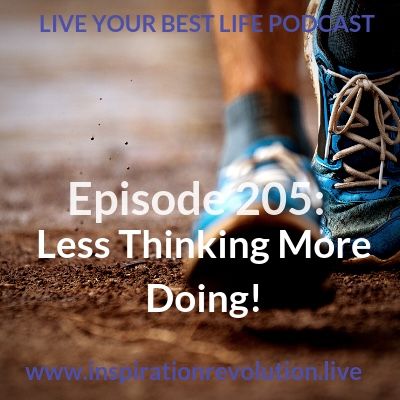 Ep 205 - Less Thinking & More Doing