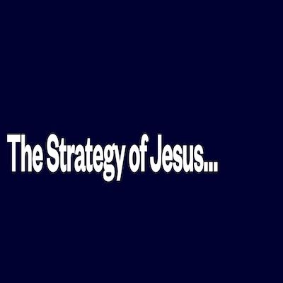 The Strategy of Jesus...