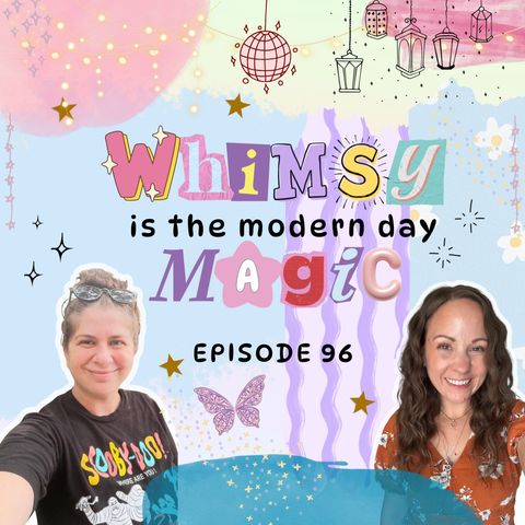 96: Whimsy is the Modern Day Magic