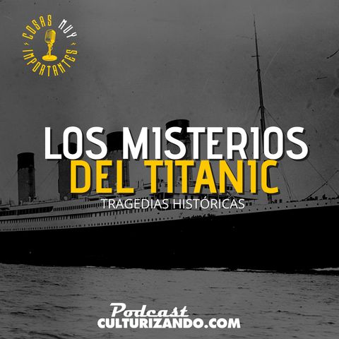 E105 • Los misterios del Titanic • Cosas Muy Importantes