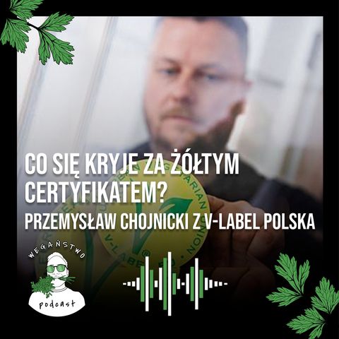 Co się kryje za żółtym certyfikatem? Przemysław Chojnicki z V-Label Polska - odc. 54