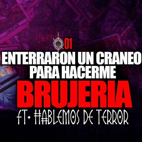 EP01 | Enterraron un craneo para hacerme brujería Ft. Hablemos de Terror