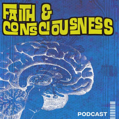 Episode 5 - Faith & Consciousness
