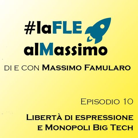 FLE al Massimo Episodio 10 -  Libertà di espressione e Monopolisti Digitali