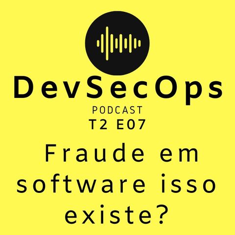#07 - Fraude em software, isso existe?