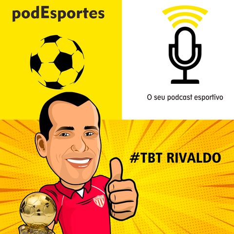 TBT podEsportes com Rivaldo