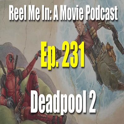 Ep. 231: Deadpool 2