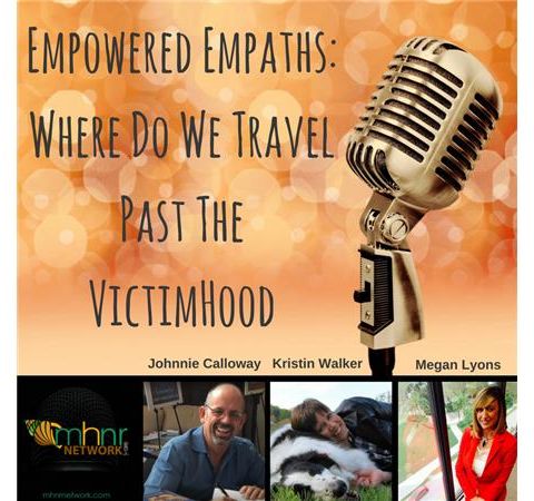 Empowered Empaths: Where Do We Travel Past The VictimHood?