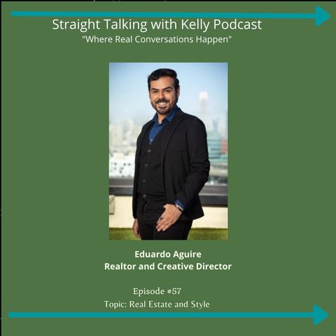 Straight Talking with Kelly-Eduardo Aguire, Realtor and Creative Director