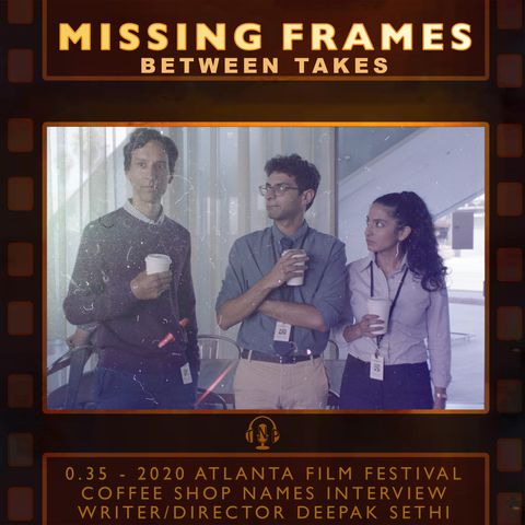 Between Takes 0.35 - 2020 Atlanta Film Festival: Coffee Shop Names Interview - Writer/Director Deepak Sethi