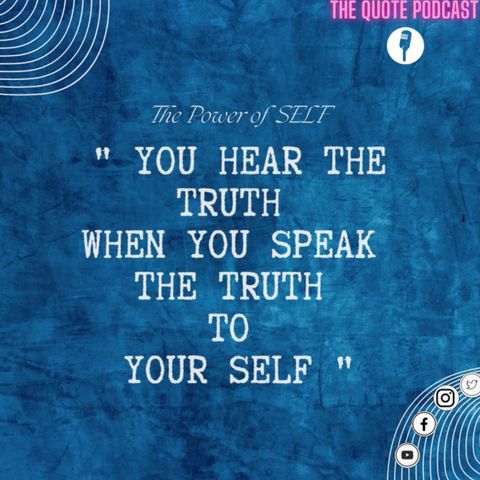 You hear the truth when you speak the truth to your self.