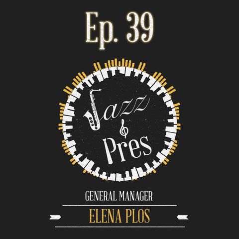 Jazz & Pres - Ep. 39 - Elena Plos, General Manager