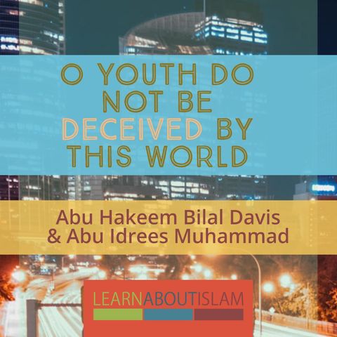 O Youth Do Not Be Decieved By This World - Abu Hakeem