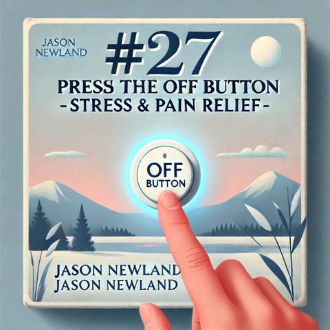 #27 PRESS THE OFF BUTTON - Stress & Pain Relief (Jason Newland)