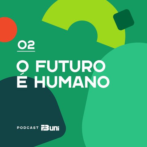 Podcast FB UNI - 002 - O futuro é humano