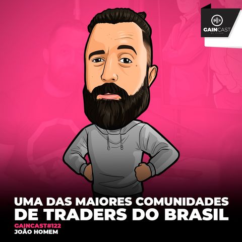GainCast#122 - João Homem e uma das maiores comunidades de traders do Brasil
