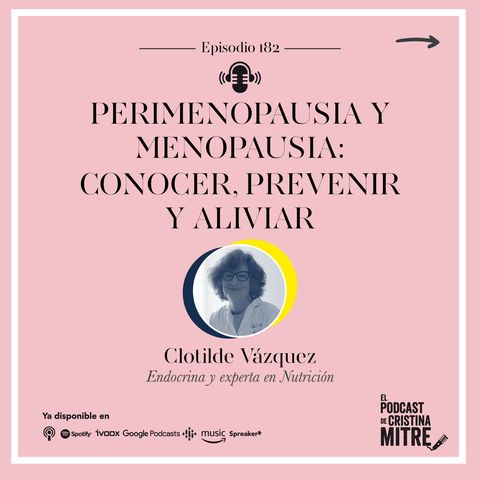 Perimenopausia y menopausia: conocer, prevenir y aliviar, con la Dra. Clotilde Vázquez. Episodio 182.