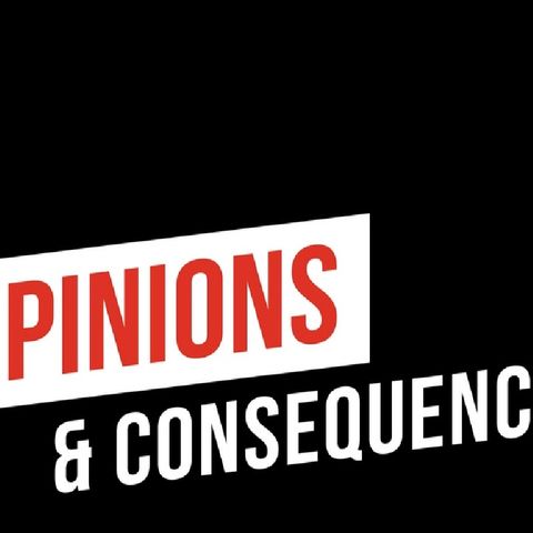 Opinions & Consequences Episode 59 "Anotha' Shot please"