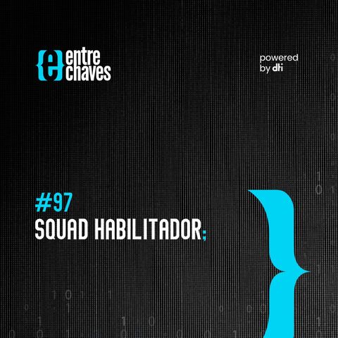 Entre Chaves #97 - Squad Habilitador