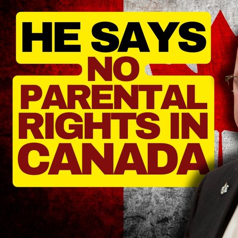 Far Left MP Says No Parental Rights In Canada