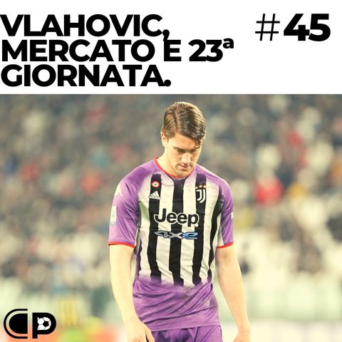 #45: Vlahovic, mercato e 23ª giornata.