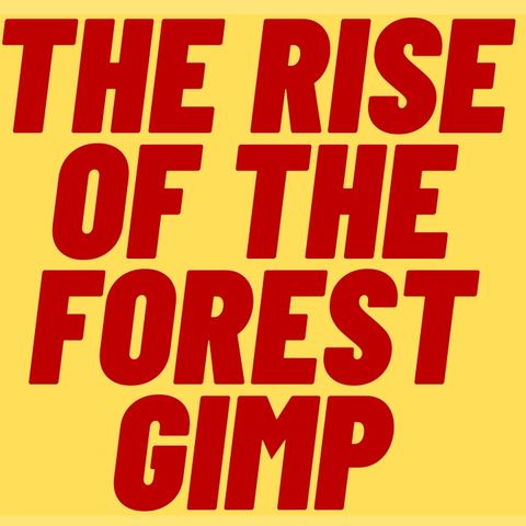 The Rise Of The Forest Gimp