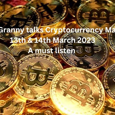 Crypto Granny talks Cryptocurrency markets 13th & 14th March 2023 - A must listen