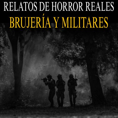 BRUJERIA Y MILITARES / RELATOS DE HORROR OSCUROS PARA TENER PESADILLAS